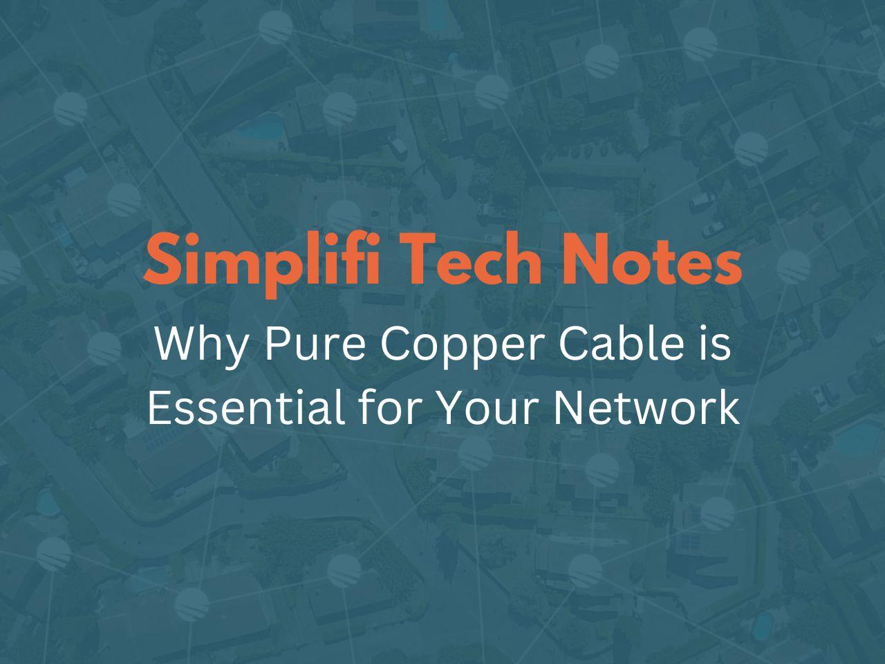 Simplifi Tech Notes - Why Pure Copper Cable is Essential for Your Network